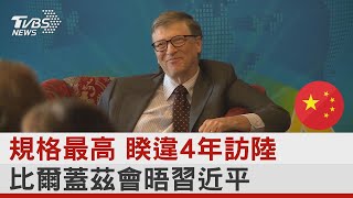 規格最高 睽違4年訪陸 比爾蓋茲會晤習近平｜TVBS新聞 @TVBSNetwork