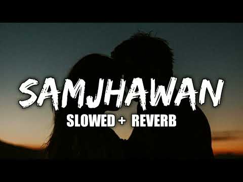 Samjhawan [Slowed+Reverb] -Arijit Singh, Shreya Ghoshal | EDITOR_2.0