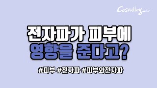 코스밸리 _ 전자파는 피부에 어떤 영향을 줄까?