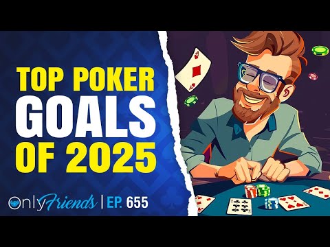 Poker Goals for 2025 | Only Friends Pod Ep #655 | Solve for Why