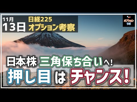 【日経225オプション考察】11/13 日本株は三角持ち合いの展開へ！ 目先は押し目買いにチャンスがあるぞ！