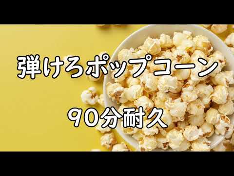 【BGM】弾けろポップコーン【90分耐久】