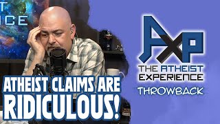 Atheist Claims are RIDICULOUS?! | The Atheist Experience: Throwback