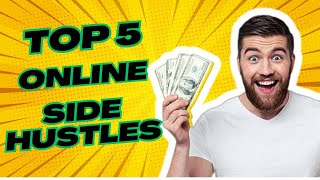 Top 5 Online Side Hustles of 2023!