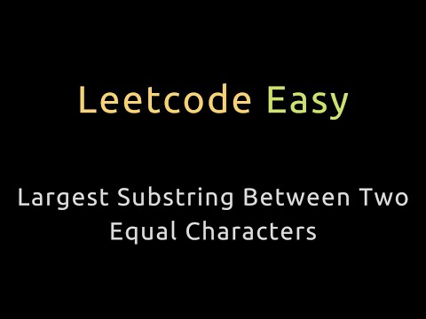 Largest Substring Between Two Equal Characters - HashMap - Python