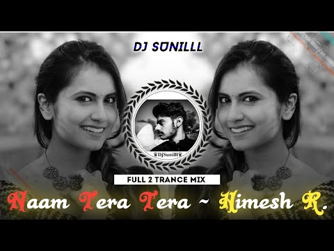 🔥 NAAM TERA TERA REMIX 🥀 HIMESH RESHAMMIYA 🌊EVERGREEN HITS😍 HIGH BASS TRANCE 💯😎 DJ SUNILLL PALSANA 👑