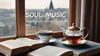 Soul Music - Make Your Day Feel Calm - Good Vibes