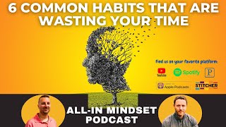 6 Common Habits that are Wasting Your Time | All-In Mindset Podcast