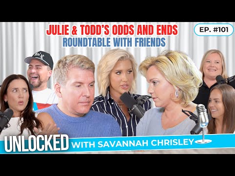 PART 2: Friends' Round Table + Inside Scoop on Julie | Unlocked w/ Savannah Chrisley Podcast Ep. 101