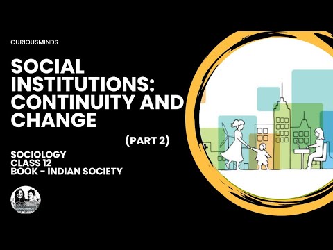 Sociology Class 12 | SOCIAL INSTITUTIONS : CONTINUITY AND CHANGE - Part 2 | CURIOUSMINDS