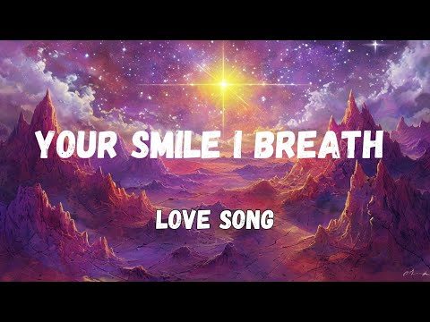 Your smile I Breath, 💋(lyrics) beautiful love song 💕💕🎵