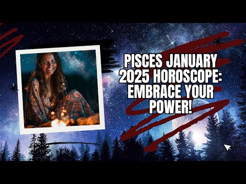 Pisces January 2025 Horoscope: Embrace Your Power!