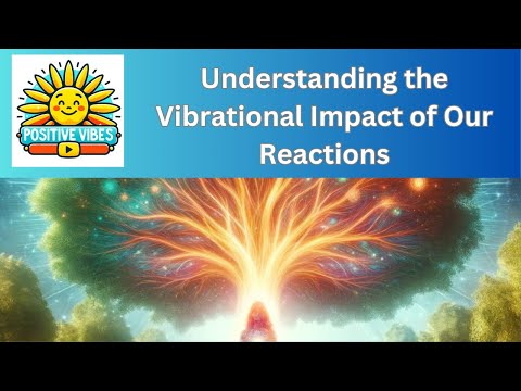 Understanding the Vibrational Impact of Our Reactions: A Key to Mastering the Law of Attraction!