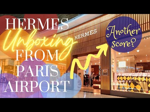 HERMÈS AT PARIS AIRPORT & ANOTHER SCORE? UNBOXING TIME & EXPERIENCE!