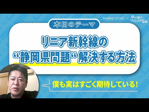 堀江貴文氏「静岡県がホントにダメ」／中国に先越されてしまう？「リニア新幹線」2027年開業は困難か