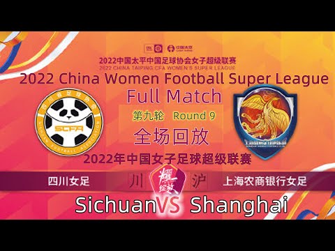 Round 9 Replay：Sichuan VS Shanghai - Women Football｜第9轮回放：四川女足 VS 上海农商银行女足  - 2022女超联赛 Full Match