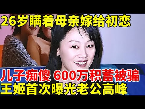 26岁瞒着母亲嫁给初恋,儿子痴傻 600万积蓄被骗, 王姬首次曝光老公高峰身份!颜值也太高了【明星故事】#对话明星人物