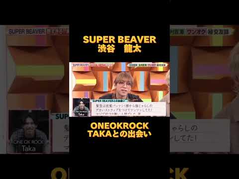 SUPERBEAVER 渋谷龍太　ONEOKROCK TAKAとの出会い