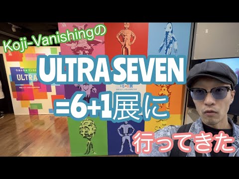 ”ULTRA SEVEN=6+1展に行ってきた”　Koji-Vanishing