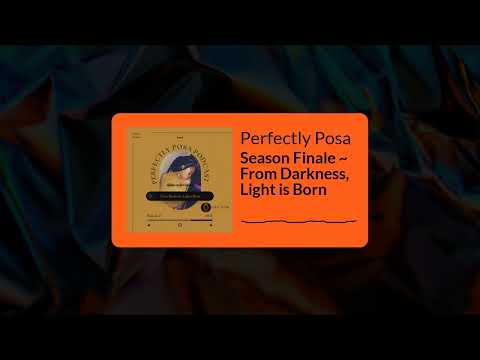 Perfectly Posa - Season Finale ~ From Darkness, Light is Born