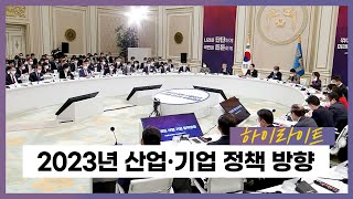 2023년 정부 업무보고 산업·기업 정책방향 / 하이라이트