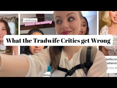 The Critics are WRONG when it comes to Being a TRADWIFE