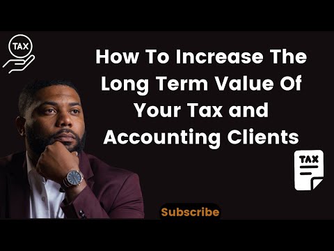 How To Increase The Long Term Value Of Your Tax and Accounting Clients