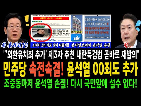 민주당 속전속결! 윤석열 00죄도 추가! 조중동마저 윤석열 손절! 윤석열 2차 체포날짜 떴다!