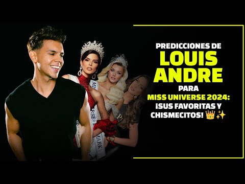 Predicciones de Louis Andre para Miss Universe 2024: ¡Sus Favoritas y Chismecitos! 👑✨