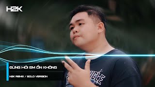 Đừng Hỏi Em Ổn Không - H2K Remix | Solo Version