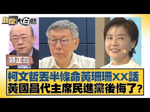 柯文哲丟半條命黃珊珊XX話 黃國昌代主席民進黨後悔了？【新聞大白話】20250102-8｜ 郭正亮 謝寒冰 單厚之