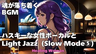 作業用BGM  【Healing Woman】Jazz woman vocal「ハスキーな女性ボーカルとLightジャズ Slow Mode⑤」asmr　睡眠　female vocal 魂が落ち着く