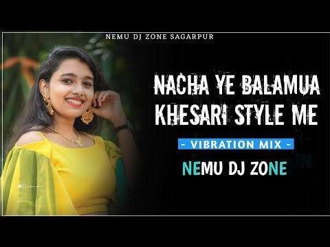 Nacha Ye Balamua Khesari Style Me ( Vibration Mix ) Dj Raju Nd Nemu Dj Zone Sagarpur @djvkrbhai