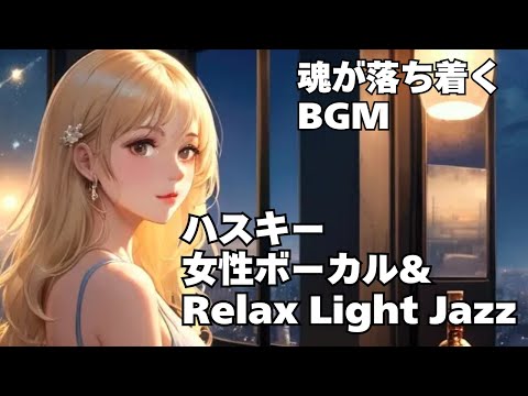 【 作業用　邪魔にならないBGM  ハスキー女性ボーカル & Relax Light Jazz 】HealingWoman  Chill  落ち着く asmr　勉強用　睡眠用　読書用