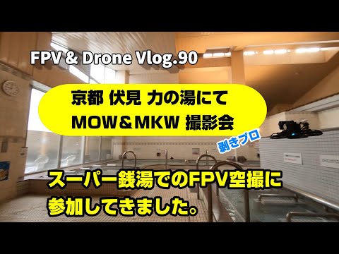 FPV Vlog.90 伏見 力の湯 FPV空撮 MOW & MKW 撮影会　剥きプロ撮影