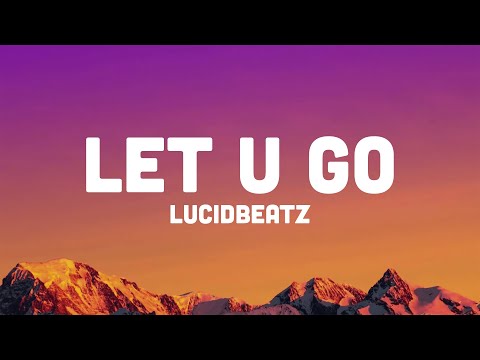 lucidbeatz - Let U Go (Lyrics)