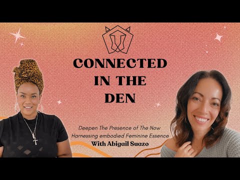 Deepen The Presence of The Now - Harnessing Embodied Feminine Essence (Connected In The Den Podcast)