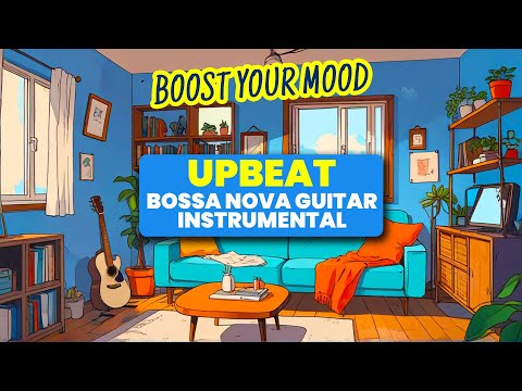 Boost your Mood with Upbeat and Positive Bossa Nova Guitar Instrumental