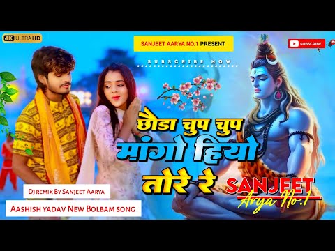 DJ Sanjeet Aarya छौड़ा चुप-चुप मांगो हीयो तोरे रे Ashish yadav Bolbam song dj remix