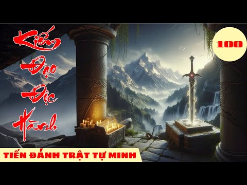 TIẾN ĐÁNH TRẬT TỰ MINH [Tập 100] Kiếm Đạo Độc Hành #mcphuongthuy