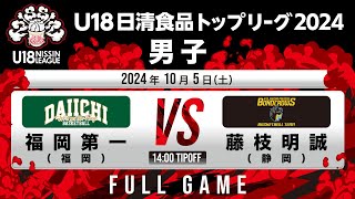 福岡第一 vs 藤枝明誠｜2024.10.5｜Full Game｜U18日清食品トップリーグ2024(男子)｜飯塚市総合体育館