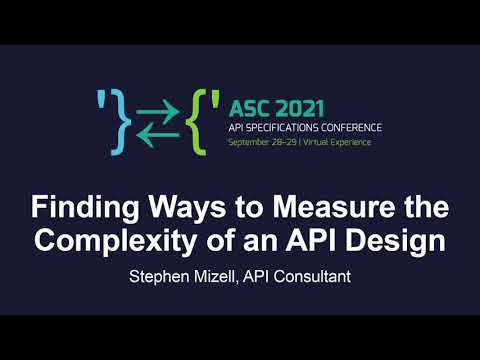 Finding Ways to Measure the Complexity of an API Design - Stephen Mizell, API Consultant