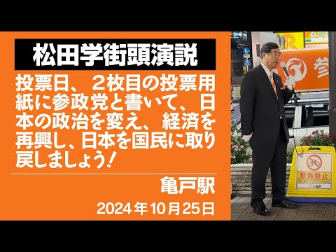 【街頭演説】亀戸駅　10月25日　投票日、２枚目の投票用紙に参政党と書いて、日本の政治を変え、経済を再興し、日本を国民に取り戻しましょう！