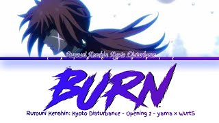 Rurouni Kenshin: Kyoto Disturbance - Opening 2 FULL『BURN』by yama × WurtS (Lyrics)