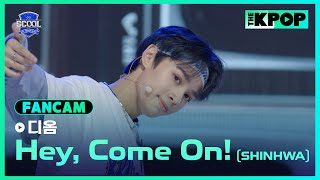 [EP.05 K-POP 히스토리 커버 미션] #帝翁디옴 FanCam 신화(SHINHWA)－Hey, Come On!ㅣIDOL DREAM SPACE 《SCOOL》