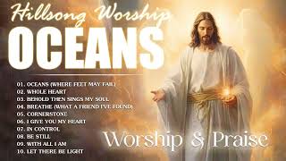 OCEANS - Hillsong Worship | TOP Hillsong Worship And Praise Songs 2023 🙏 Be Still, With All I Am..