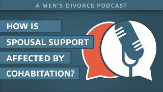 How is Spousal Support Affected by Cohabitation? - Men's Divorce Podcast