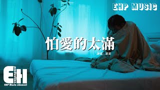 羊羊 - 怕愛的太滿『怕會淪陷 怕你有備選，怕我的真心會被當成是消遣，怕最後都是我一廂情願。』【動態歌詞MV】