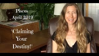 Pisces April 2019 ~ CLAIMING YOUR DESTINY! ~ Astrology ~ Horoscope