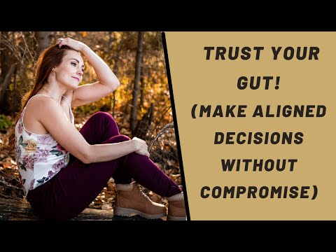 HOW TO TRUST YOUR GUT & MAKE ALIGNED CHOICES WITHOUT COMPROMISE